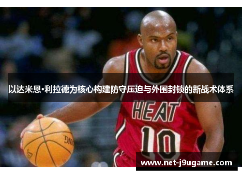 以达米恩·利拉德为核心构建防守压迫与外围封锁的新战术体系
