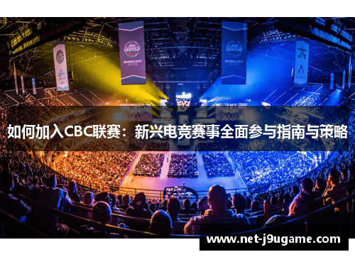 如何加入CBC联赛：新兴电竞赛事全面参与指南与策略