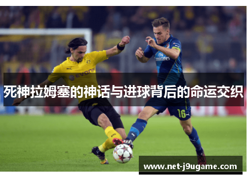 死神拉姆塞的神话与进球背后的命运交织