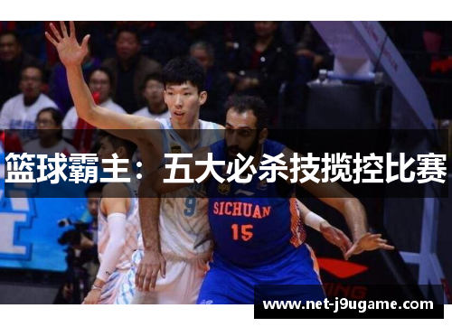 篮球霸主：五大必杀技揽控比赛
