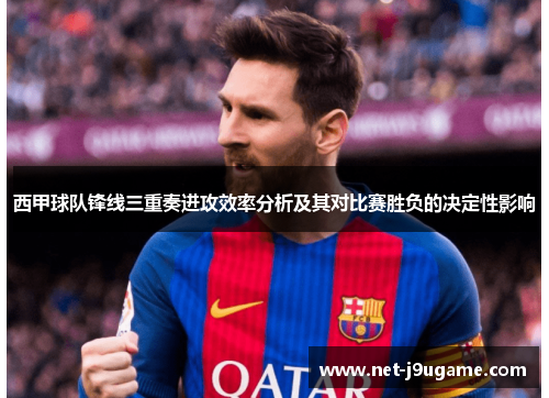 西甲球队锋线三重奏进攻效率分析及其对比赛胜负的决定性影响