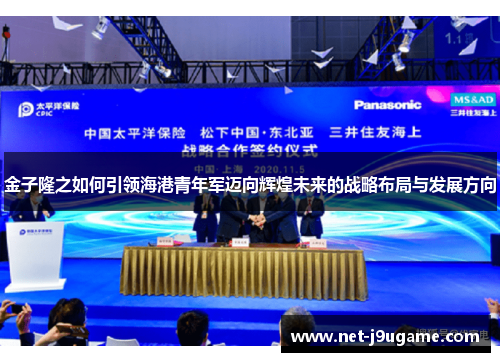 金子隆之如何引领海港青年军迈向辉煌未来的战略布局与发展方向