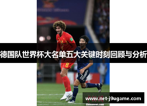 德国队世界杯大名单五大关键时刻回顾与分析